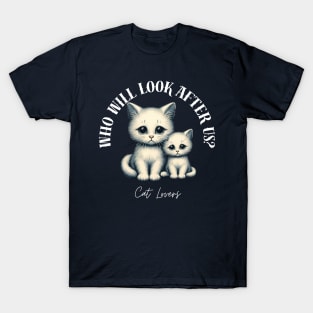 Cat Lovers - Who will look after us? T-Shirt